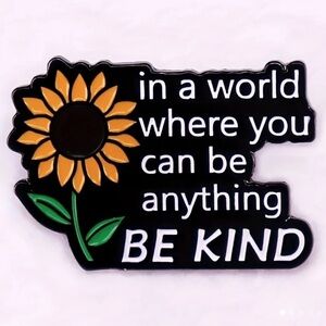 3/$25 “In A World Where You Can Be Anything BE KIND” Sunflower Pin Badge…